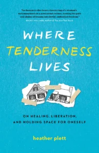 Where Tenderness Lives: On Healing, Liberation, and Holding Space for Oneself by Heather Plett (Page Two)
