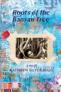 Roots of the Banyan Tree by Kathryn Silver-Hajo (Flowersong Press)