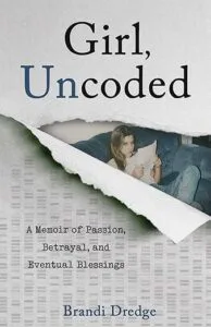 Girl, Uncoded: A Memoir of Passion, Betrayal, and Eventual Blessing by Brandi Dredge (She Writes Press)