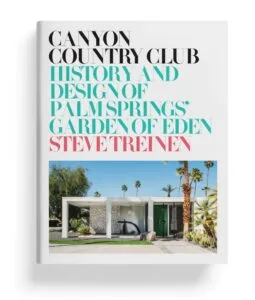 Canyon Country Club: History and Design of Palm Springs’ Garden of Eden by Steve Treinen, Foreword by Alan Hess (Palm Springs Preservation Foundation)