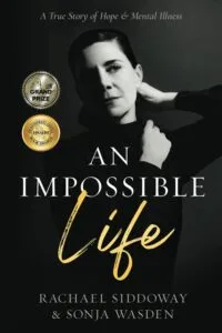 An Impossible Life: A True Story of Hope and Mental Illness by Rachael Siddoway and Sonja Wasden (A Possible Life, LLC)