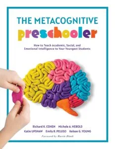 The Metacognitive Preschooler: How to Teach Academic, Social, and Emotional Intelligence to Your Youngest Students by Richard K. Cohen, Michele A. Herold, Emily R. Peluso, Katie Upshaw, and Kelsee G. Young (Solution Tree Press)