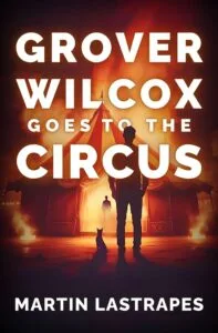 Grover Wilcox Goes to the Circus by Martin Lastrapes (Cannibal Press)