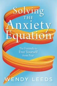 Solving the Anxiety Equation The Formula to Free Yourself From Fear by Wendy Leeds (Calm Day Publishing)