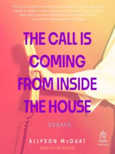 The Call is Coming from Inside the House: Essays by Allyson McOuat (ECW Press)