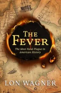 The Fever: The Most Fatal Plague in American History by Lon Wagner (Koehler Books)