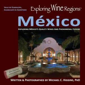 Exploring Wine Regions – México by Michael C. Higgins, PhD (International Exploration Society)