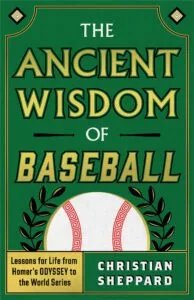 The Ancient Wisdom of Baseball by Christian Sheppard (Greenleaf Book Group)