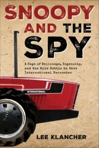 Snoopy and the Spy: A Saga of Espionage, Ingenuity, and the Epic Battle to Save International Harvester by Lee Klancher (Octane Press)