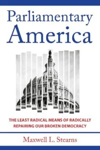 Parliamentary America: The Least Radical Means of Radically Repairing Our Broken Democracy by Maxwell L. Stearns (Johns Hopkins University Press)