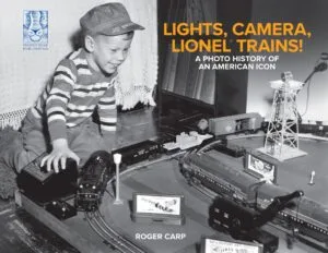 Lights, Camera, Lionel Trains! A Photo History of an American Icon by Roger Carp (Project Roar Publishing)