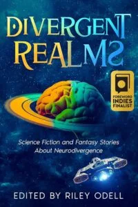 Divergent Realms: Science Fiction and Fantasy Stories About Neurodivergence by Riley Odell (Self Published)