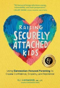 Raising Securely Attached Kids by Eli Harwood, MA, LPC (Sasquatch Books)