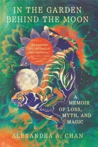 In the Garden Behind the Moon: A Memoir of Loss, Myth, and Magic by Alexandra A. Chan (Flash Point Books)