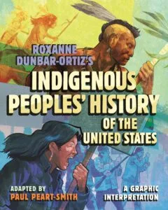 Roxanne Dunbar-Ortiz’s Indigenous Peoples’ History of the United States: A Graphic Interpretation by Paul Peart-Smith (Beacon Press)