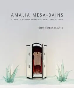 Amalia Mesa-Bains: Rituals of Memory, Migration, and Cultural Space by Tomas Ybarra-Frausto (UCLA Chicano Studies Research Center Press)