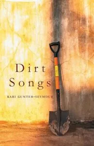 Dirt Songs by Kari Gunter-Seymour (EastOver Press)