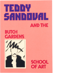 Teddy Sandoval and the Butch Gardens School of Art by C. Ondine Chavoya and David Evans Frantz (Independent Curators International / Inventory Press / Vincent Price Art Museum / Williams College Museum of Art)