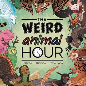 The Weird Animal Hour: When Mythical Creatures Meet Endangered Species by Josh Oaktree; illustrated by A. D’Amico (Oak Tree Comics)