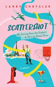 Scattershot: My Journey from the Projects to Paris to Rodeo Drive by Larry Chrysler (Acorn Publishing)
