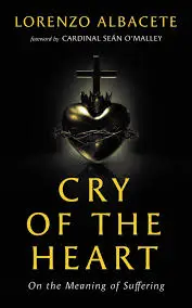 Cry of the Heart: On the Meaning of Suffering by Lorenzo Albacete (Slant Books)