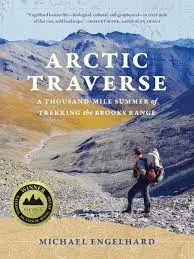 Arctic Traverse: A Thousand-Mile Summer of Trekking the Brooks Range by Michael Engelhard (Mountaineers Books)