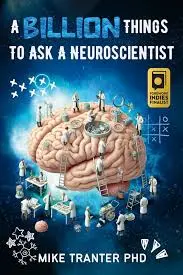 A Billion Things To Ask A Neuroscientist by Mike Tranter PhD (Self Published)
