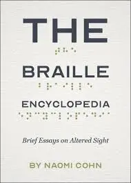 The Braille Encyclopedia: Brief Essays on Altered Sight by Naomi Cohn (Rose Metal Press)